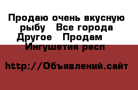 Продаю очень вкусную рыбу - Все города Другое » Продам   . Ингушетия респ.